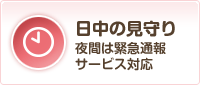 日中の見守り夜間は緊急通報サービス対応